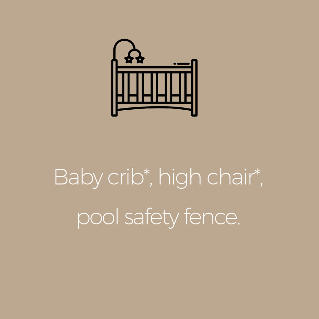 Service included: Baby crib, high chair, pool safety fence.